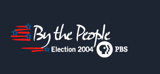 By THE PEOPLE: ELECTION 2004 | PBS
